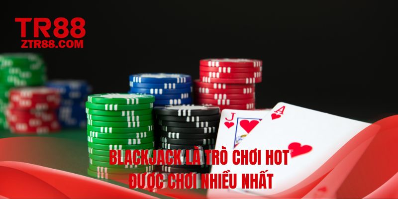 Blackjack là trò chơi hot được chơi nhiều nhất