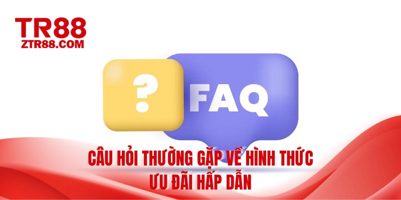 Câu hỏi thường gặp về hình thức ưu đãi hấp dẫn
