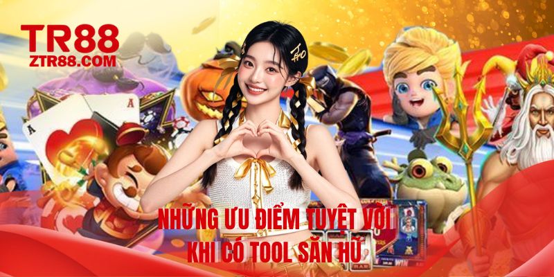 Những ưu điểm tuyệt vời khi có tool săn hũ