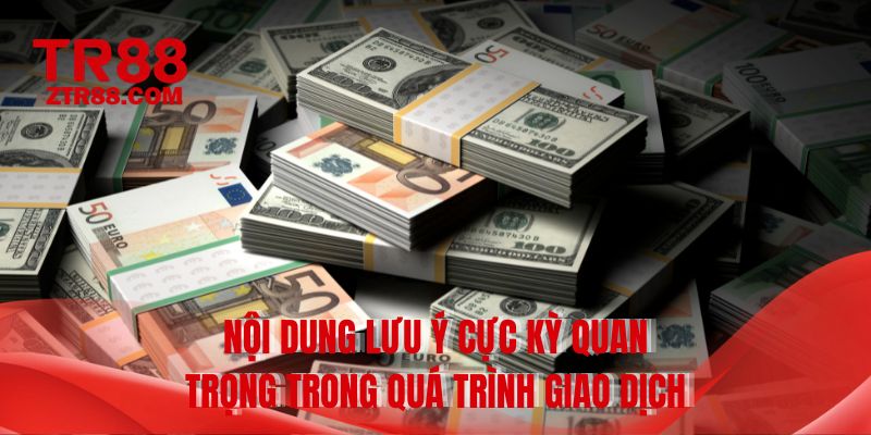 Nội dung lưu ý cực kỳ quan trọng trong quá trình giao dịch