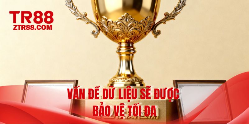 Vấn đề dữ liệu sẽ được bảo vệ tối đa